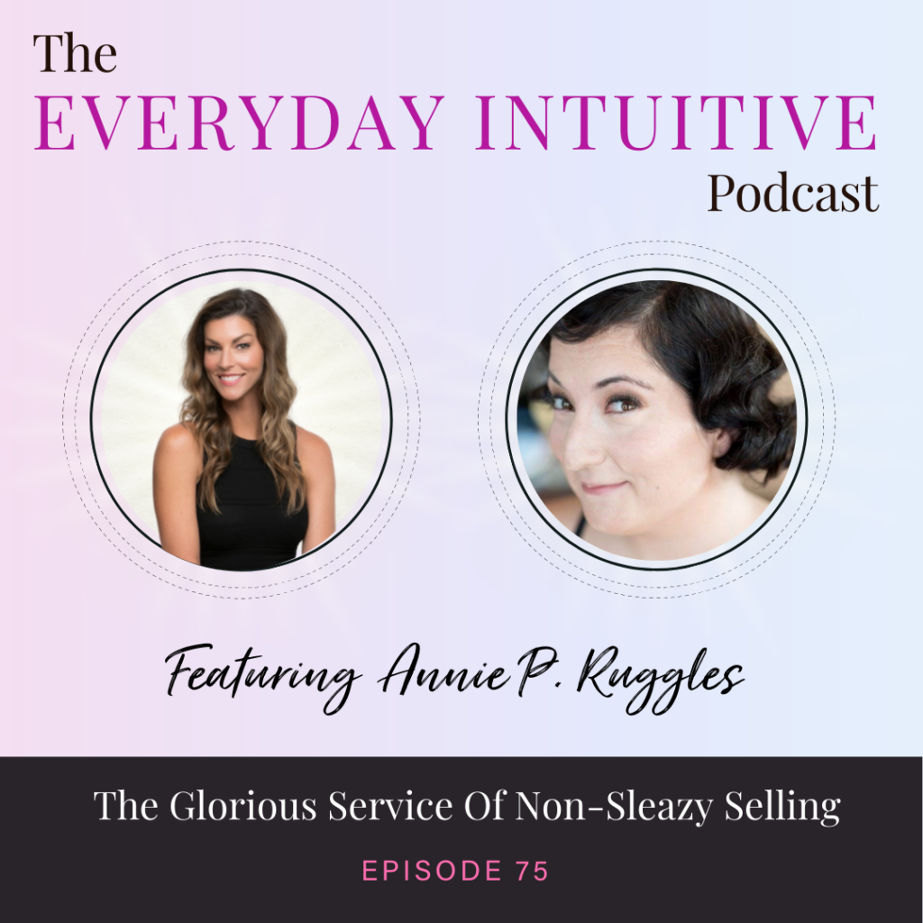 Ep75: The Glorious Service Of Non-Sleazy Selling With Annie P. Ruggles