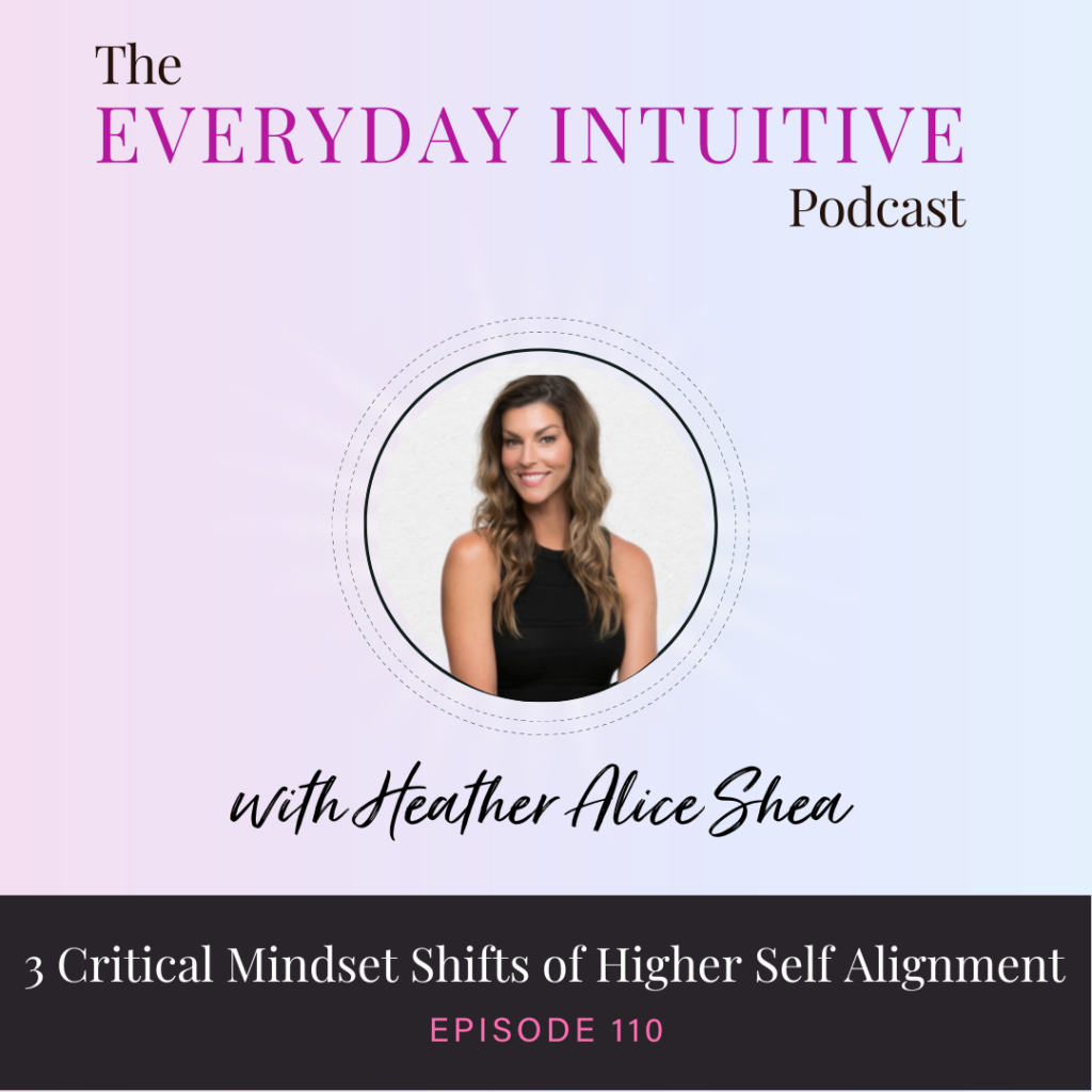 Ep110: 3 Critical Mindset Shifts of Higher Self Alignment